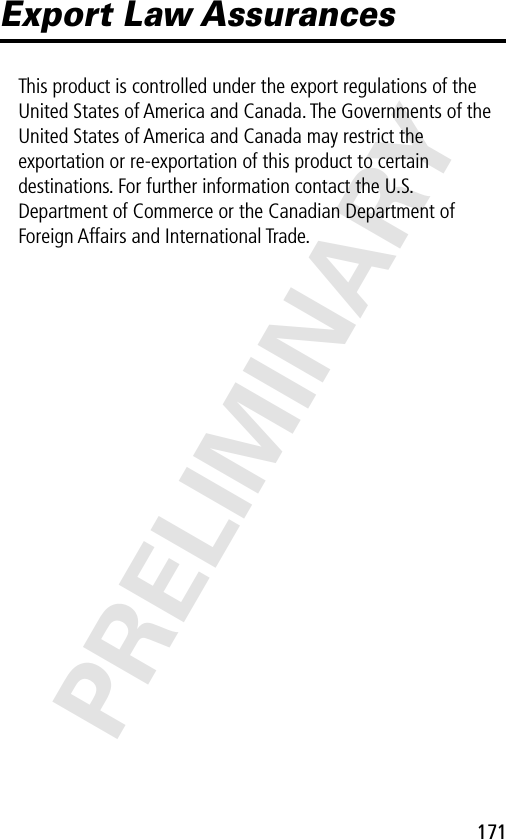 171PRELIMINARYExport Law AssurancesThis product is controlled under the export regulations of the United States of America and Canada. The Governments of the United States of America and Canada may restrict the exportation or re-exportation of this product to certain destinations. For further information contact the U.S. Department of Commerce or the Canadian Department of Foreign Affairs and International Trade.