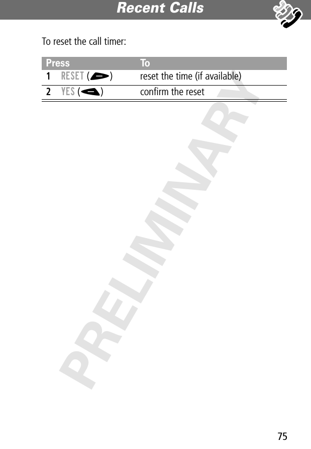 75Recent Calls PRELIMINARYTo reset the call timer:Press To1RESET (+) reset the time (if available)2YES (-) conﬁrm the reset