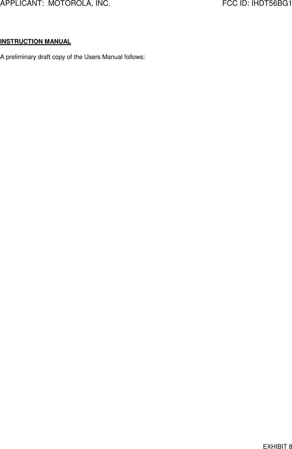 APPLICANT:  MOTOROLA, INC. FCC ID: IHDT56BG1EXHIBIT 8INSTRUCTION MANUALA preliminary draft copy of the Users Manual follows: