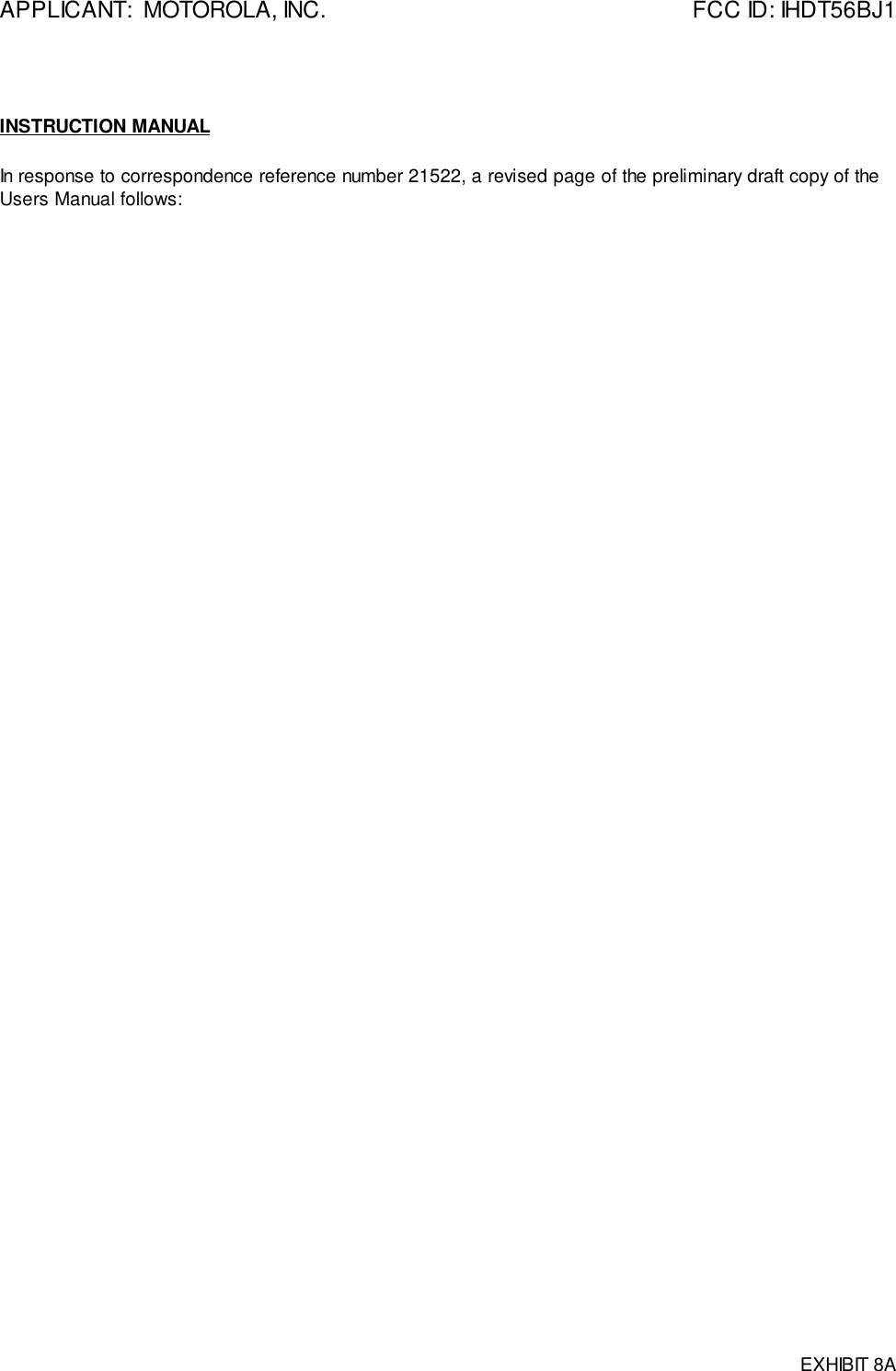 APPLICANT:  MOTOROLA, INC. FCC ID: IHDT56BJ1EXHIBIT 8AINSTRUCTION MANUALIn response to correspondence reference number 21522, a revised page of the preliminary draft copy of theUsers Manual follows: