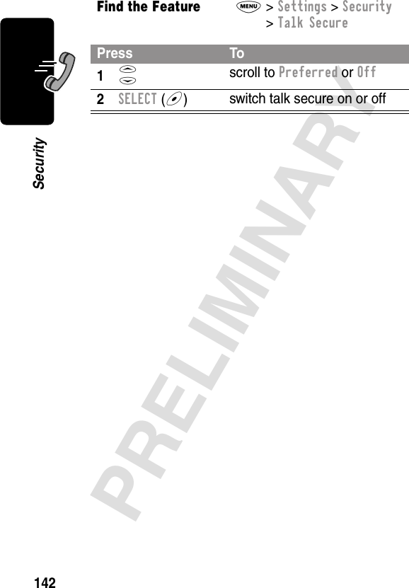 142PRELIMINARYSecurityFind the FeatureM&gt; Settings &gt; Security &gt; Talk SecurePress To1S scroll to Preferred or Off2SELECT (+)switch talk secure on or off