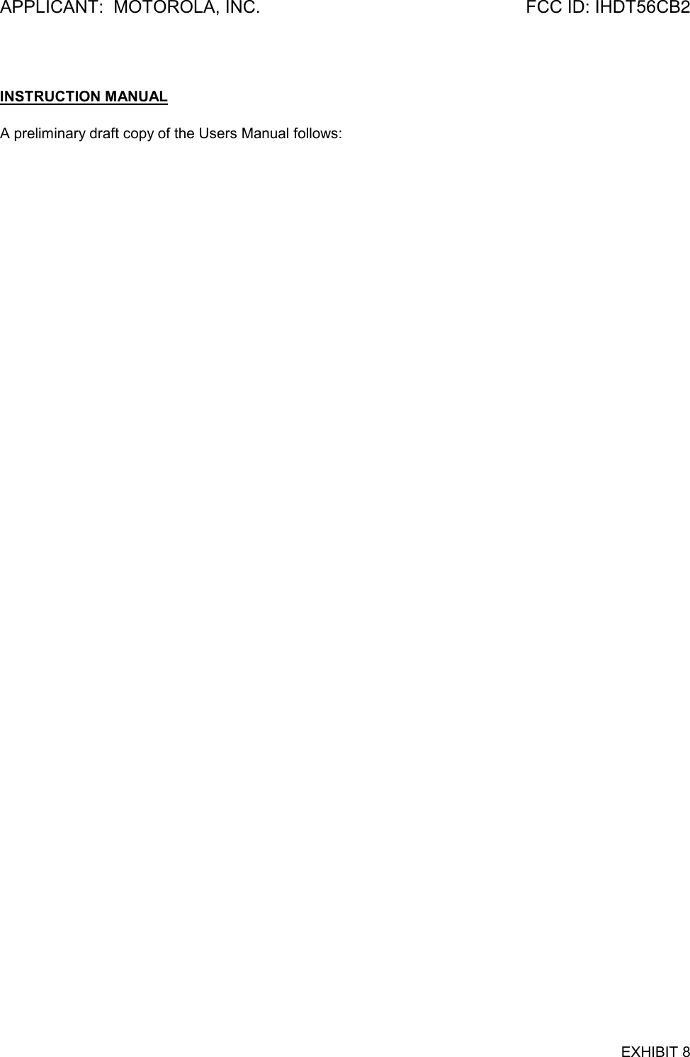 APPLICANT:  MOTOROLA, INC. FCC ID: IHDT56CB2EXHIBIT 8INSTRUCTION MANUALA preliminary draft copy of the Users Manual follows: