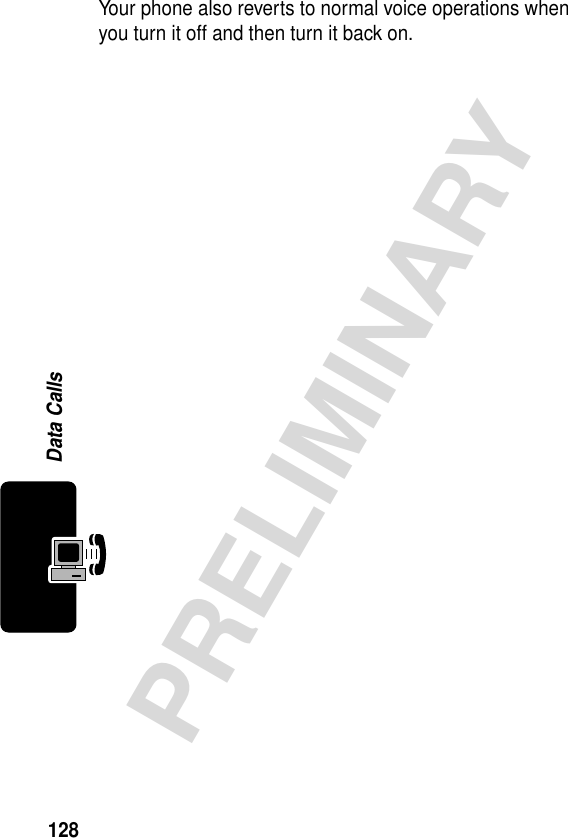 128PRELIMINARYData CallsYour phone also reverts to normal voice operations when you turn it off and then turn it back on.