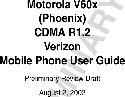 PRELIMINARYMotorola V60x(Phoenix)CDMA R1.2VerizonMobile Phone User GuidePreliminary Review DraftAugust 2, 2002