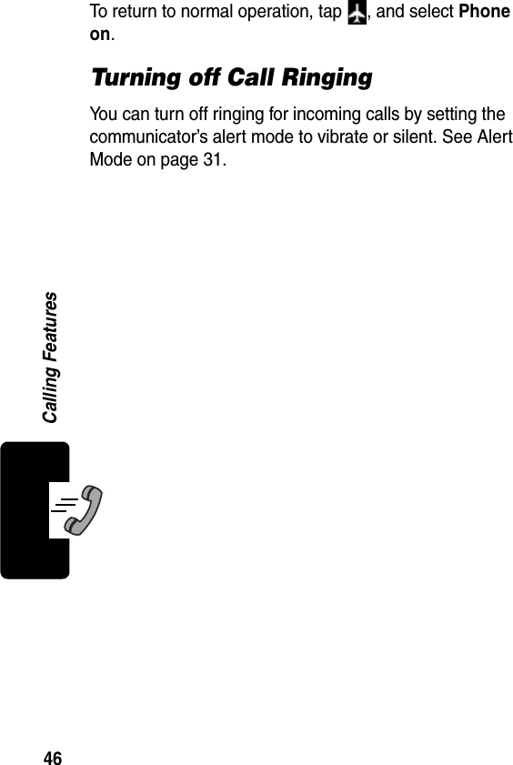 46Calling FeaturesTo return to normal operation, tap  , and select Phone on.Turning off Call RingingYou can turn off ringing for incoming calls by setting the communicator’s alert mode to vibrate or silent. See Alert Mode on page 31.