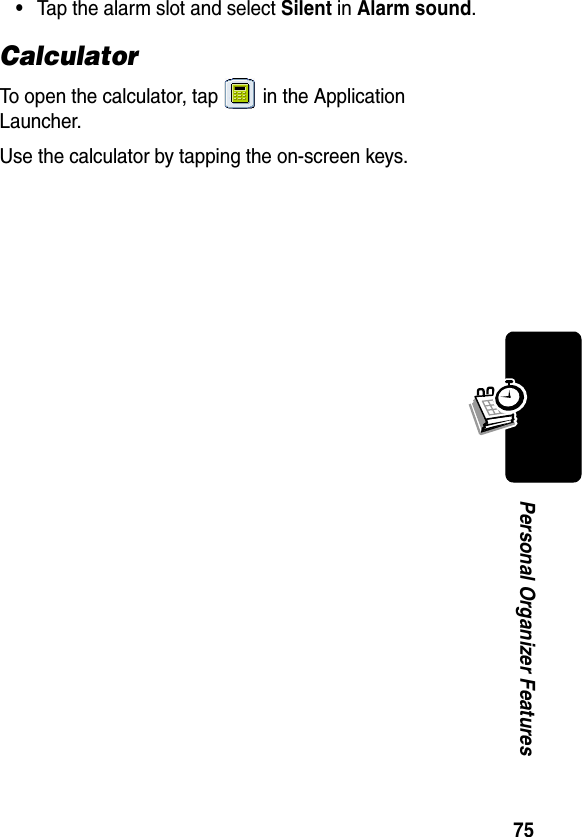 75Personal Organizer Features•Tap the alarm slot and select Silent in Alarm sound.CalculatorTo open the calculator, tap   in the Application Launcher.Use the calculator by tapping the on-screen keys. 