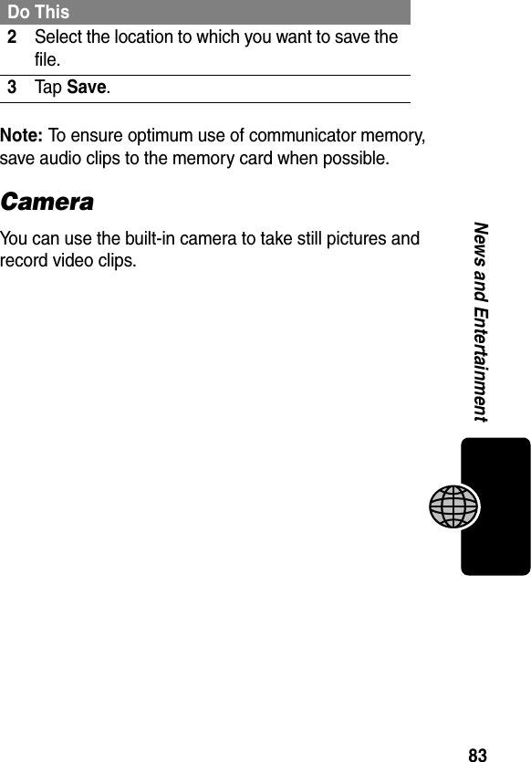 83News and EntertainmentNote: To ensure optimum use of communicator memory, save audio clips to the memory card when possible.CameraYou can use the built-in camera to take still pictures and record video clips.2Select the location to which you want to save the file.3Ta p Save.Do This