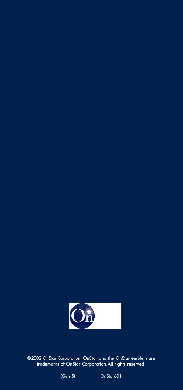 ©2002 OnStar Corporation. OnStar and the OnStar emblem are trademarks of OnStar Corporation.All rights re s e rv e d .(Gen 5)                  OnStar601