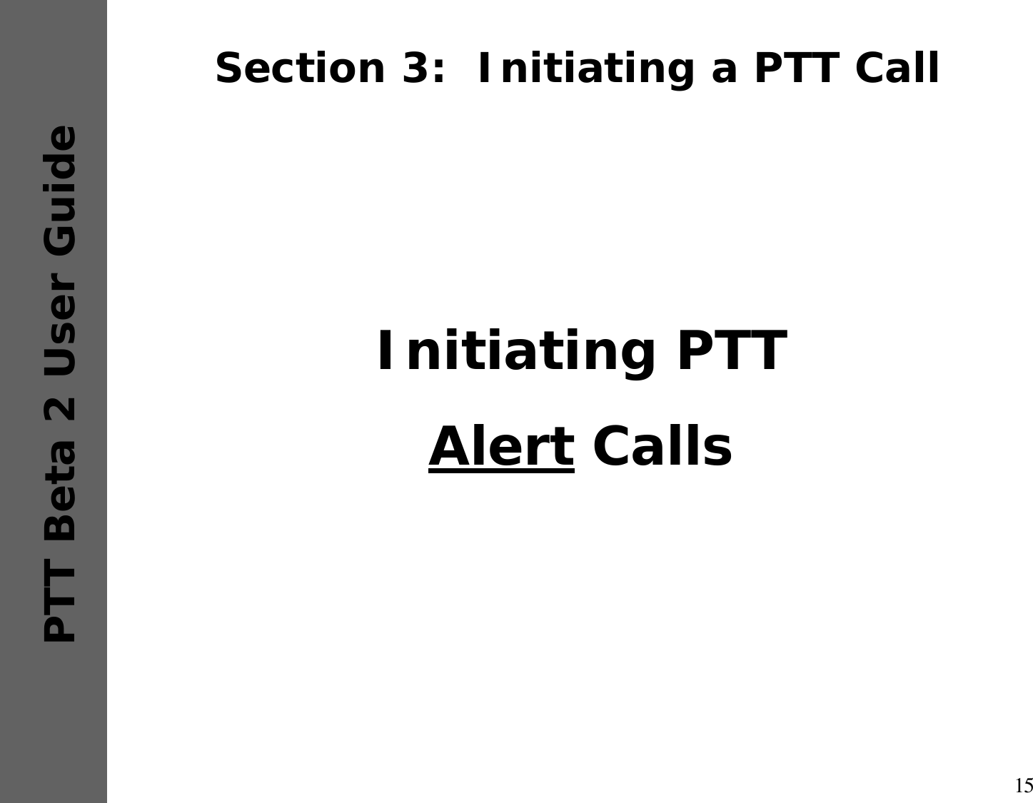 15PTT Beta 2 User GuideSection 3:  Initiating a PTT CallInitiating PTTAlert Calls