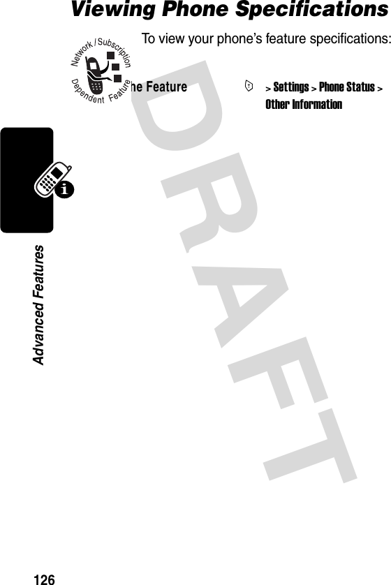 DRAFT 126Advanced FeaturesViewing Phone SpecificationsTo view your phone’s feature specifications:Find the FeatureM&gt; Settings &gt; Phone Status &gt; Other Information