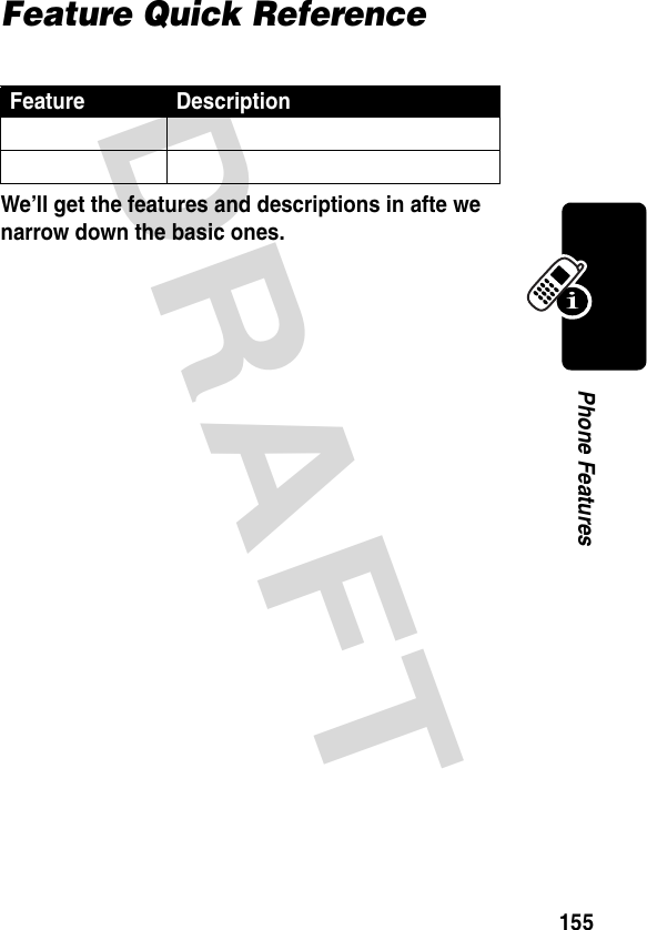 DRAFT 155Phone FeaturesFeature Quick ReferenceWe’ll get the features and descriptions in afte we narrow down the basic ones.Feature Description