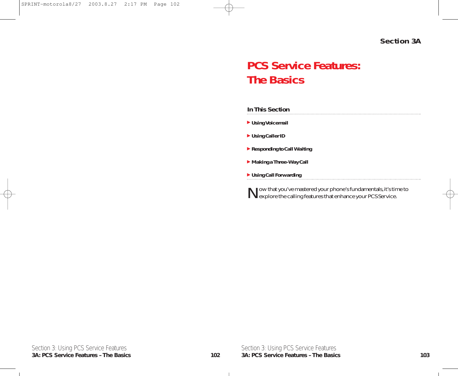 Section 3APCS Service Features: The BasicsIn This SectionUsing VoicemailUsing Caller IDResponding to Call WaitingMaking a Three-Way CallUsing Call ForwardingNow that you’ve mastered your phone’s fundamentals,it’s time toexplore the calling features that enhance your PCS Service.Section 3: Using PCS Service Features3A: PCS Service Features – The Basics 103Section 3: Using PCS Service Features3A: PCS Service Features – The Basics 102SPRINT-motorola8/27  2003.8.27  2:17 PM  Page 102