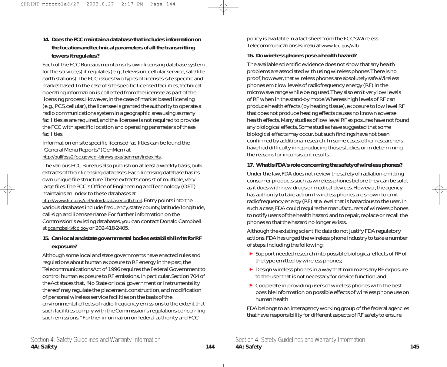policy is available in a fact sheet from the FCC&apos;s WirelessTelecommunications Bureau at www.fcc.gov/wtb.16. Do wireless phones pose a health hazard?The available scientific evidence does not show that any healthproblems are associated with using wireless phones.There is noproof,however,that wireless phones are absolutely safe.Wirelessphones emit low levels of radiofrequency energy (RF) in themicrowave range while being used.They also emit very low levels of RF when in the stand-by mode.Whereas high levels of RF canproduce health effects (by heating tissue),exposure to low level RFthat does not produce heating effects causes no known adversehealth effects.Many studies of low level RF exposures have not foundany biological effects.Some studies have suggested that somebiological effects may occur,but such findings have not beenconfirmed by additional research.In some cases,other researchershave had difficulty in reproducing those studies,or in determiningthe reasons for inconsistent results.17. What is FDA&apos;s role concerning the safety of wireless phones?Under the law,FDA does not review the safety of radiation-emittingconsumer products such as wireless phones before they can be sold,as it does with new drugs or medical devices.However,the agencyhas authority to take action if wireless phones are shown to emitradiofrequency energy (RF) at a level that is hazardous to the user.Insuch a case,FDA could require the manufacturers of wireless phonesto notify users of the health hazard and to repair,replace or recall thephones so that the hazard no longer exists.Although the existing scientific data do not justify FDA regulatoryactions,FDA has urged the wireless phone industry to take a numberof steps,including the following:Support needed research into possible biological effects of RF ofthe type emitted by wireless phones;Design wireless phones in a way that minimizes any RF exposureto the user that is not necessary for device function;and Cooperate in providing users of wireless phones with the bestpossible information on possible effects of wireless phone use onhuman health FDA belongs to an interagency working group of the federal agenciesthat have responsibility for different aspects of RF safety to ensure14. Does the FCC maintain a database that includes information onthe location and technical parameters of all the transmittingtowers it regulates?Each of the FCC Bureaus maintains its own licensing database systemfor the service(s) it regulates (e.g.,television,cellular service,satelliteearth stations).The FCC issues two types of licenses:site specific andmarket based.In the case of site specific licensed facilities,technicaloperating information is collected from the licensee as part of thelicensing process.However,in the case of market based licensing(e.g.,PCS,cellular),the licensee is granted the authority to operate aradio communications system in a geographic area using as manyfacilities as are required,and the licensee is not required to providethe FCC with specific location and operating parameters of thesefacilities.Information on site specific licensed facilities can be found the&quot;General Menu Reports&quot; (GenMen) at http://gullfoss2.fcc.gov/cgi-bin/ws.exe/genmen/index.hts.The various FCC Bureaus also publish on at least a weekly basis,bulkextracts of their licensing databases.Each licensing database has itsown unique file structure.These extracts consist of multiple,verylarge files.The FCC&apos;s Office of Engineering and Technology (OET)maintains an index to these databases athttp://www.fcc.gov/oet/info/database/fadb.html.Entry points into thevarious databases include frequency,state/county,latitude/longitude,call-sign and licensee name.For further information on theCommission&apos;s existing databases,you can contact Donald Campbellat dcampbel@fcc.govor 202-418-2405.15. Can local and state governmental bodies establish limits for RFexposure?Although some local and state governments have enacted rules andregulations about human exposure to RF energy in the past,theTelecommunications Act of 1996 requires the Federal Government tocontrol human exposure to RF emissions.In particular,Section 704 ofthe Act states that,&quot;No State or local government or instrumentalitythereof may regulate the placement,construction,and modificationof personal wireless service facilities on the basis of theenvironmental effects of radio frequency emissions to the extent thatsuch facilities comply with the Commission&apos;s regulations concerningsuch emissions.&quot; Further information on federal authority and FCCSection 4: Safety Guidelines and Warranty Information4A: Safety 145Section 4: Safety Guidelines and Warranty Information4A: Safety 144SPRINT-motorola8/27  2003.8.27  2:17 PM  Page 144