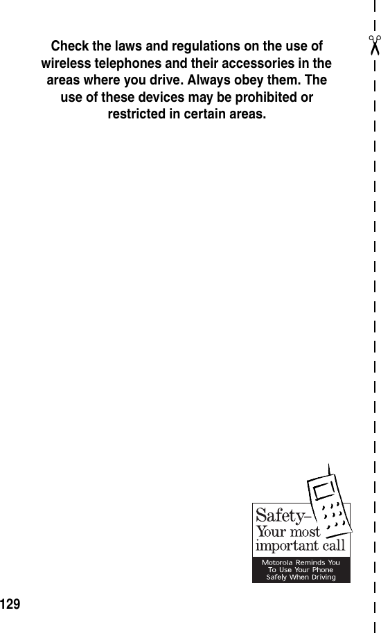 ✂129Check the laws and regulations on the use of wireless telephones and their accessories in the areas where you drive. Always obey them. The use of these devices may be prohibited or restricted in certain areas.