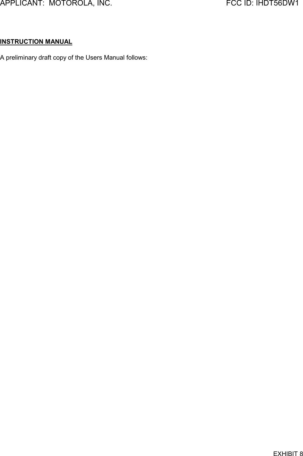 APPLICANT:  MOTOROLA, INC. FCC ID: IHDT56DW1EXHIBIT 8INSTRUCTION MANUALA preliminary draft copy of the Users Manual follows: