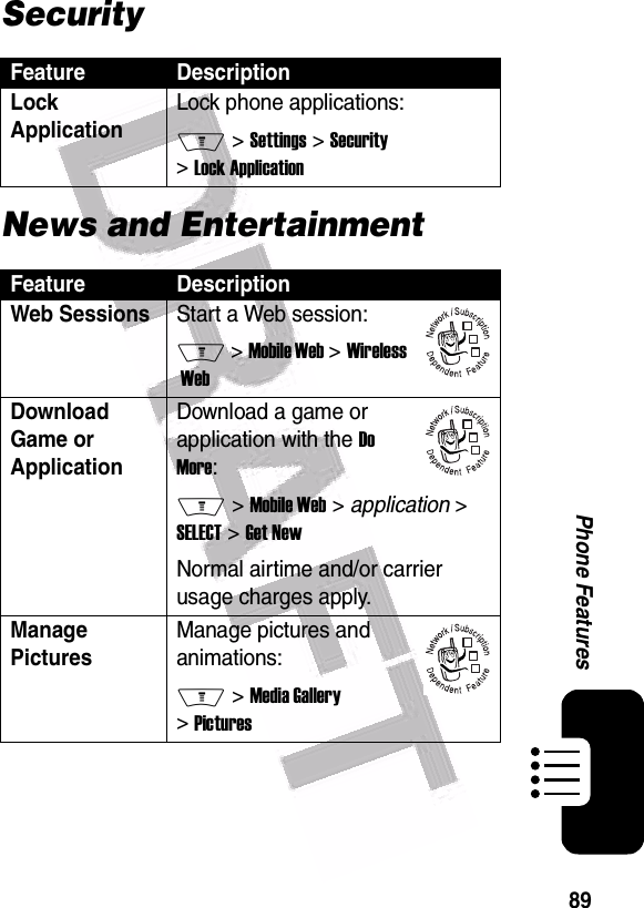  89Phone FeaturesSecurityNews and EntertainmentFeature DescriptionLock ApplicationLock phone applications:M &gt; Settings &gt; Security &gt; Lock ApplicationFeature DescriptionWeb Sessions Start a Web session:M &gt; Mobile Web &gt; Wireless  WebDownload Game or ApplicationDownload a game or application with the Do More:M &gt; Mobile Web &gt; application &gt; SELECT &gt; Get NewNormal airtime and/or carrier usage charges apply.Manage PicturesManage pictures and animations:M &gt; Media Gallery &gt; Pictures032380o032380o032380o