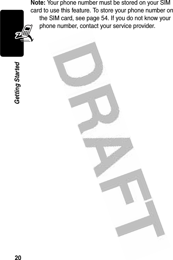 20Getting Started Note: Your phone number must be stored on your SIM card to use this feature. To store your phone number on the SIM card, see page 54. If you do not know your phone number, contact your service provider.