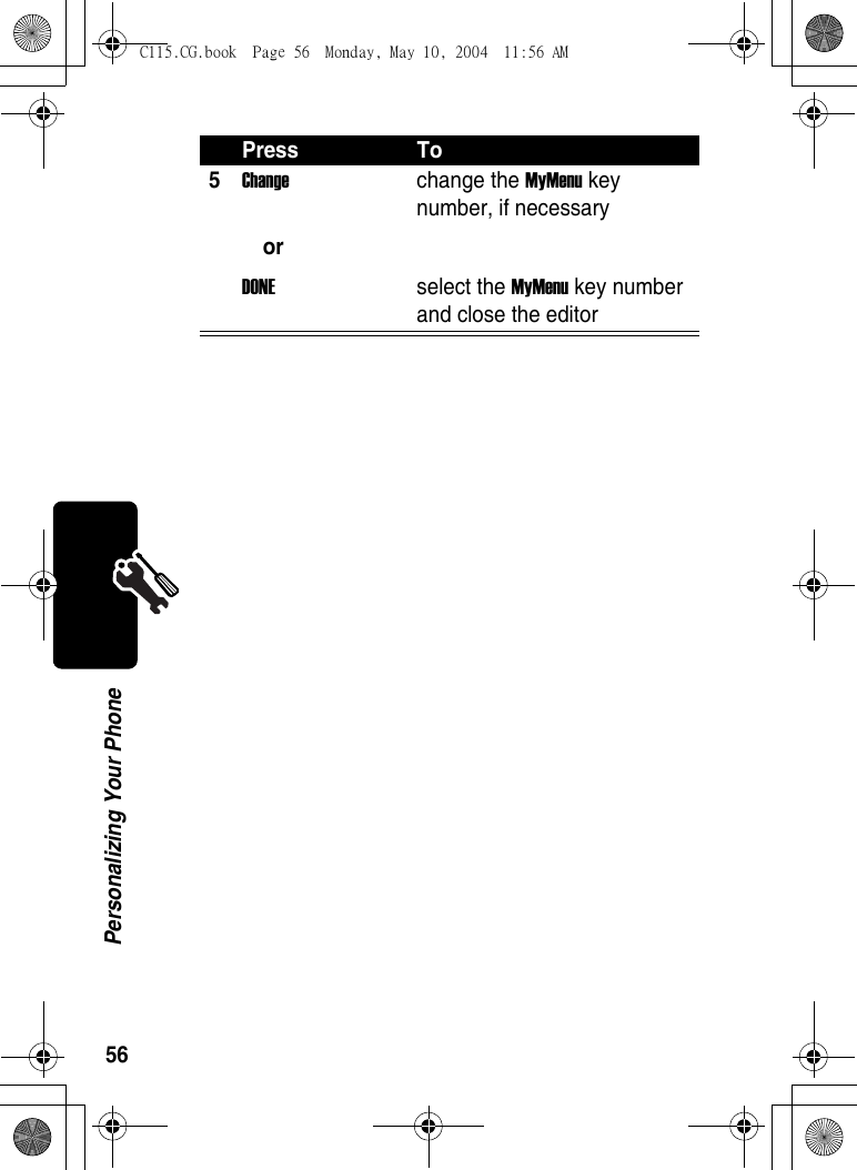 56Personalizing Your Phone5Change orDONE change the MyMenu key number, if necessaryselect the MyMenu key number and close the editorPress ToC115.CG.book  Page 56  Monday, May 10, 2004  11:56 AM