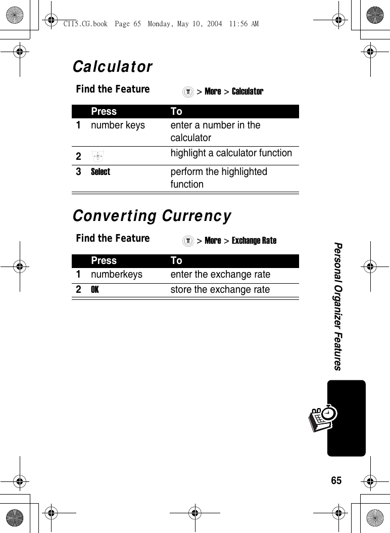 65Personal Organizer FeaturesCalculatorConverting CurrencyFind the Feature&gt; More &gt; Calculator Press To1number keys  enter a number in the calculator 2 highlight a calculator function 3Select perform the highlighted function Find the Feature&gt; More &gt; Exchange Rate Press To1numberkeys  enter the exchange rate 2OK  store the exchange rate C115.CG.book  Page 65  Monday, May 10, 2004  11:56 AM