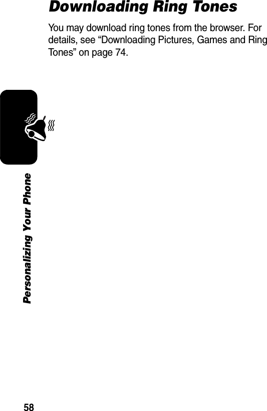 58Personalizing Your PhoneDownloading Ring TonesYou may download ring tones from the browser. For details, see “Downloading Pictures, Games and Ring Tones” on page 74.