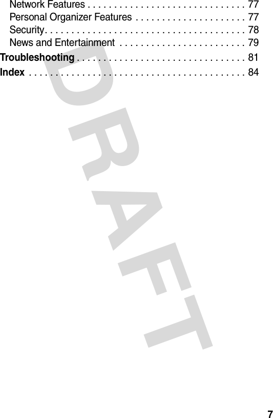 DRAFT 7Network Features . . . . . . . . . . . . . . . . . . . . . . . . . . . . . . 77Personal Organizer Features . . . . . . . . . . . . . . . . . . . . . 77Security. . . . . . . . . . . . . . . . . . . . . . . . . . . . . . . . . . . . . . 78News and Entertainment  . . . . . . . . . . . . . . . . . . . . . . . . 79Troubleshooting. . . . . . . . . . . . . . . . . . . . . . . . . . . . . . . . 81Index . . . . . . . . . . . . . . . . . . . . . . . . . . . . . . . . . . . . . . . . . 84