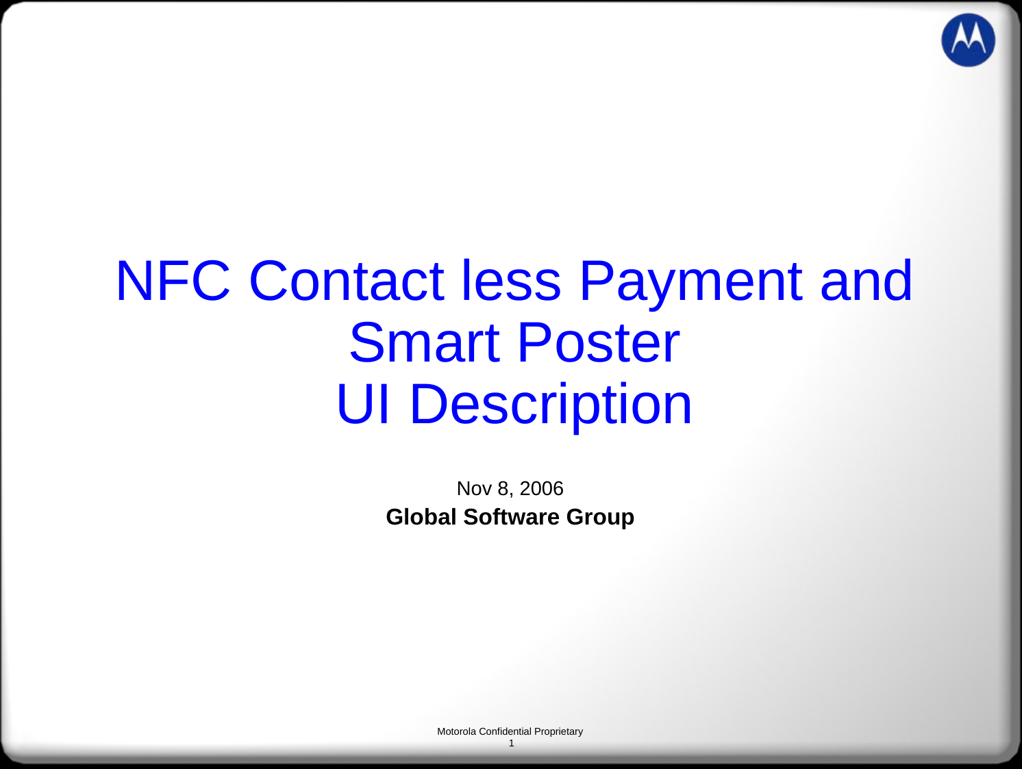 Motorola Confidential Proprietary1NFC Contact less Payment andSmart PosterUI DescriptionNov 8, 2006Global Software Group