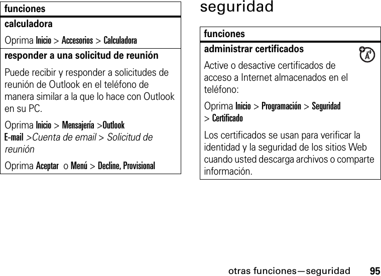 otras funciones—seguridad95seguridadcalculadoraOprima Inicio &gt; Accesorios &gt;Calculadoraresponder a una solicitud de reunión Puede recibir y responder a solicitudes de reunión de Outlook en el teléfono de manera similar a la que lo hace con Outlook en su PC.Oprima Inicio &gt; Mensajería &gt;Outlook E-mail&gt;Cuenta de email &gt; Solicitud de reunión Oprima Aceptar  o Menú &gt; Decline, Provisionalfuncionesfuncionesadministrar certificadosActive o desactive certificados de acceso a Internet almacenados en el teléfono:Oprima Inicio &gt;Programación &gt;Seguridad &gt;CertificadoLos certificados se usan para verificar la identidad y la seguridad de los sitios Web cuando usted descarga archivos o comparte información.