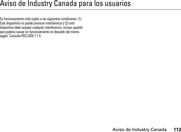 Aviso de Industry Canada113Aviso de Industry Canada para los usuariosAviso de Industry CanadaSu funcionamiento está sujeto a las siguientes condiciones: (1) Este dispositivo no puede provocar interferencia y (2) este dispositivo debe aceptar cualquier interferencia, incluso aquella que pudiera causar un funcionamiento no deseado del mismo según. Consulte RSS-GEN 7.1.5.