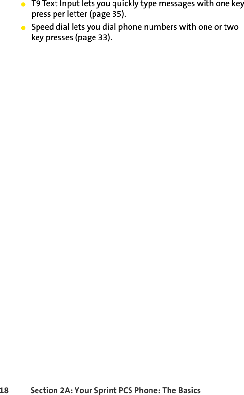 18 Section 2A: Your Sprint PCS Phone: The BasicsⅷT9 Text Input lets you quickly type messages with one key press per letter (page 35).ⅷSpeed dial lets you dial phone numbers with one or two key presses (page 33).
