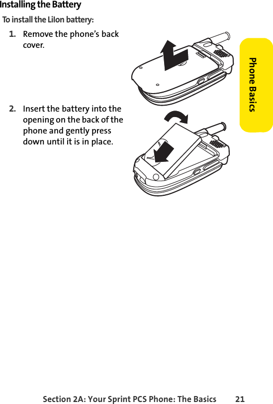 Section 2A: Your Sprint PCS Phone: The Basics 21Phone BasicsInstalling the BatteryTo install the LiIon battery:1. Remove the phone’s back cover.2. Insert the battery into the opening on the back of the phone and gently press down until it is in place.