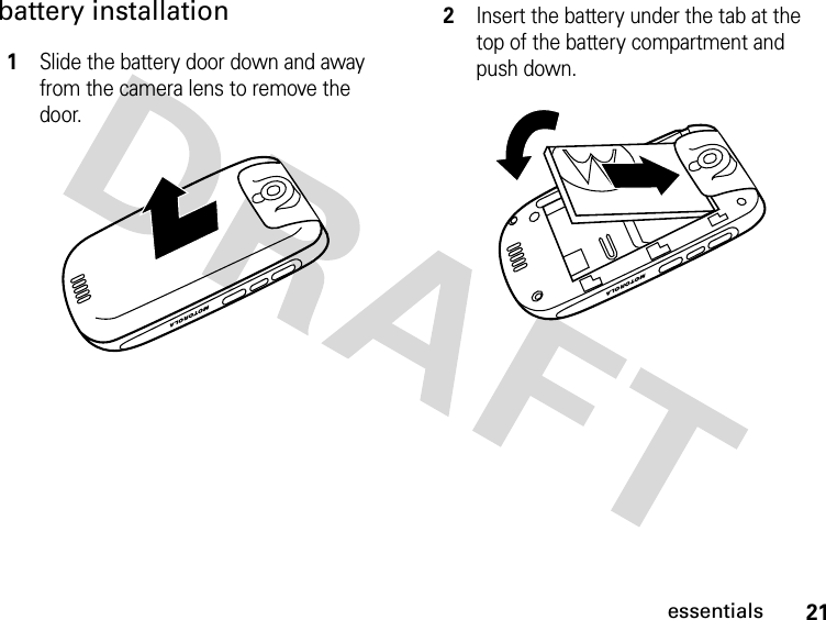 21essentialsbattery installation1Slide the battery door down and away from the camera lens to remove the door.2Insert the battery under the tab at the top of the battery compartment and push down.