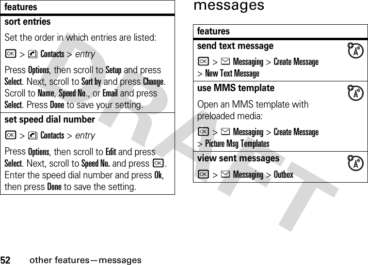 52other features—messagesmessagessort entriesSet the order in which entries are listed:r&gt;nContacts &gt; entryPress Options, then scroll to Setup and press Select. Next, scroll to Sort by and pressChange. Scroll to Name, Speed No., or Email and press Select. Press Done to save your setting.set speed dial numberr&gt;nContacts &gt; entryPress Options, then scroll to Edit and press Select. Next, scroll to Speed No. and pressr. Enter the speed dial number and pressOk, then press Done to save the setting.featuresfeaturessend text messager&gt;eMessaging &gt;Create Message &gt;New Text Messageuse MMS templateOpen an MMS template with preloaded media:r&gt;eMessaging &gt;Create Message &gt;Picture Msg Templatesview sent messagesr&gt;eMessaging &gt;Outbox