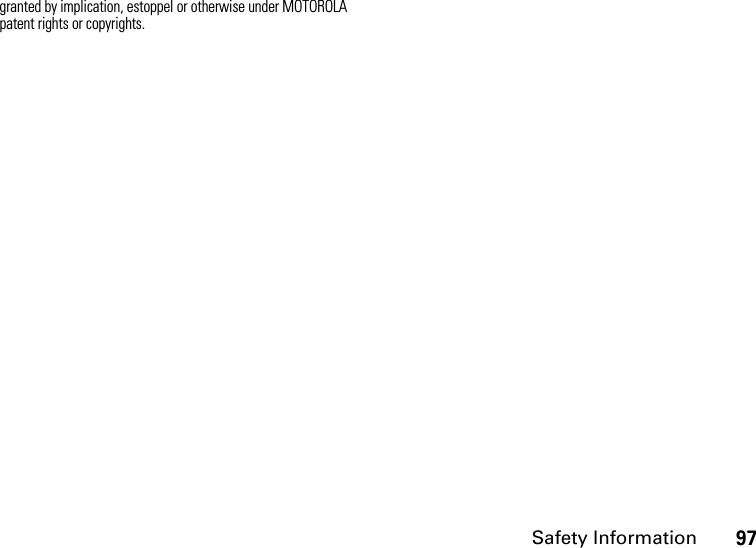 Safety Information97granted by implication, estoppel or otherwise under MOTOROLA patent rights or copyrights.