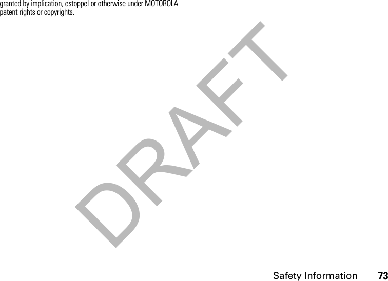 DRAFTSafety Information73granted by implication, estoppel or otherwise under MOTOROLA patent rights or copyrights.