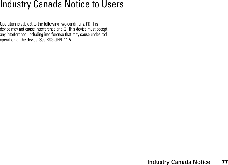 Industry Canada Notice77Industry Canada Notice to UsersIndustry Canada Not iceOperation is subject to the following two conditions: (1) This device may not cause interference and (2) This device must accept any interference, including interference that may cause undesired operation of the device. See RSS-GEN 7.1.5.