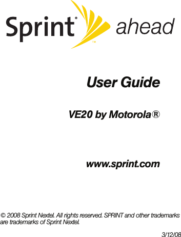 User GuideVE20 by Motorola®www.sprint.com© 2008 Sprint Nextel. All rights reserved. SPRINT and other trademarks are trademarks of Sprint Nextel.3/12/08