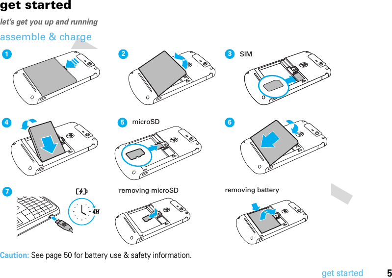 5get startedget startedlet’s get you up and runningassemble &amp; chargeCaution: See page 50 for battery use &amp; safety information.1237464Hremoving battery5microSDSIMremoving microSD