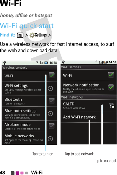 48 Wi-FiWi-Fihome, office or hotspotWi-Fi quick startFind it:  &gt; Settings &gt;Use a wireless network for fast Internet access, to surf the web and download data.Tap to add network.Tap to turn on.Tap to connect.