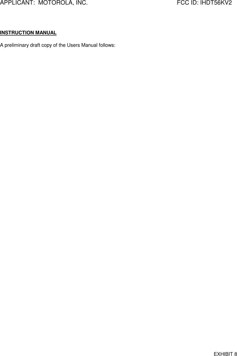 APPLICANT:  MOTOROLA, INC. FCC ID: IHDT56KV2EXHIBIT 8INSTRUCTION MANUALA preliminary draft copy of the Users Manual follows: