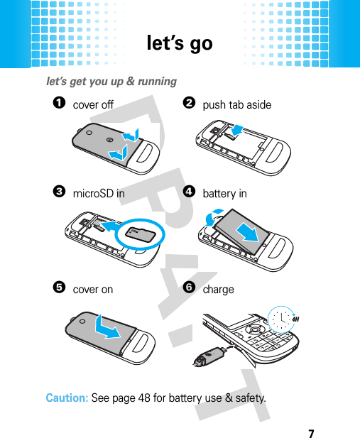 let’s go7let’s golet’s get you up &amp; running  Caution: See page 48 for battery use &amp; safety.1cover off2push tab aside3microSD in4battery in5cover on6charge4H