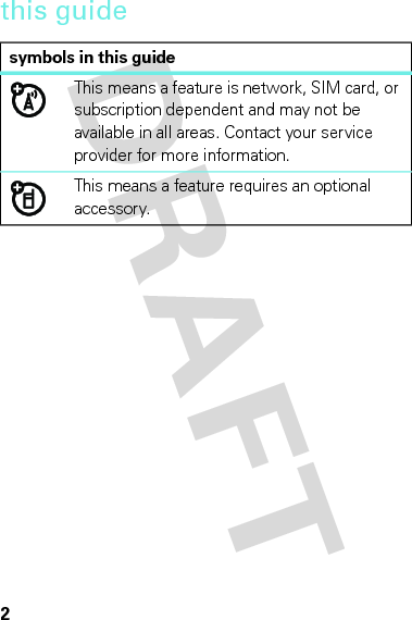 2this guidesymbols in this guideThis means a feature is network, SIM card, or subscription dependent and may not be available in all areas. Contact your service provider for more information.This means a feature requires an optional accessory.