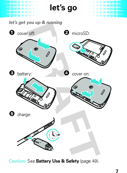 let’s go7let’s golet’s get you up &amp; running Caution: See Battery Use &amp; Safety (page 49).1cover off:2microSD:3battery:4cover on:5charge:4H