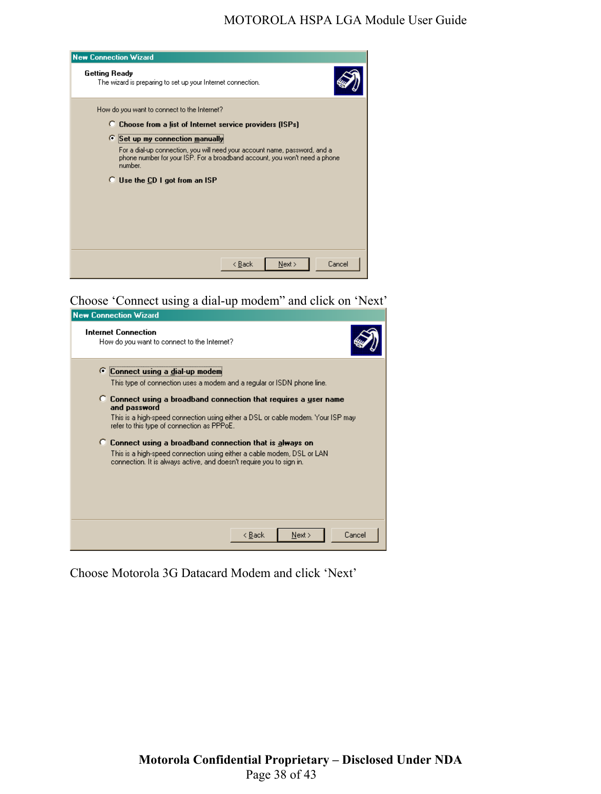   MOTOROLA HSPA LGA Module User Guide   Choose ‘Connect using a dial-up modem” and click on ‘Next’   Choose Motorola 3G Datacard Modem and click ‘Next’ Motorola Confidential Proprietary – Disclosed Under NDA  Page 38 of 43  