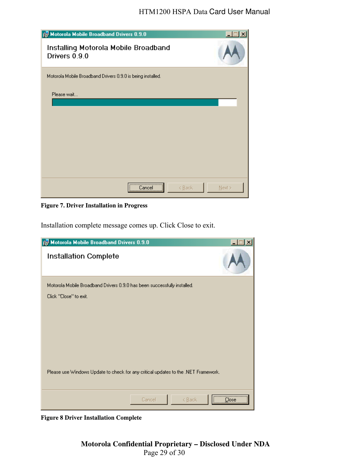  HTM1200 HSPA Data Card User Manual  Figure 7. Driver Installation in Progress  Installation complete message comes up. Click Close to exit.   Figure 8 Driver Installation Complete Motorola Confidential Proprietary – Disclosed Under NDA  Page 29 of 30  