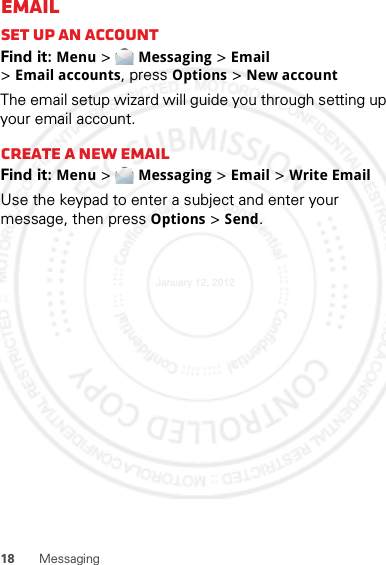 18 MessagingEmailSet up an accountFind it: Menu &gt; Messaging &gt; Email &gt;Email accounts, press Options &gt; New account The email setup wizard will guide you through setting up your email account.Create a new emailFind it: Menu &gt; Messaging &gt; Email &gt; Write EmailUse the keypad to enter a subject and enter your message, then press Options &gt; Send.January 12, 2012