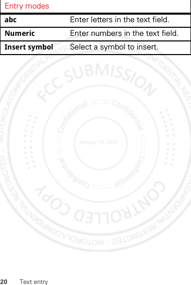 20 Text entryEntry modesabc Enter letters in the text field.Numeric Enter numbers in the text field.Insert symbol Select a symbol to insert.January 12, 2012