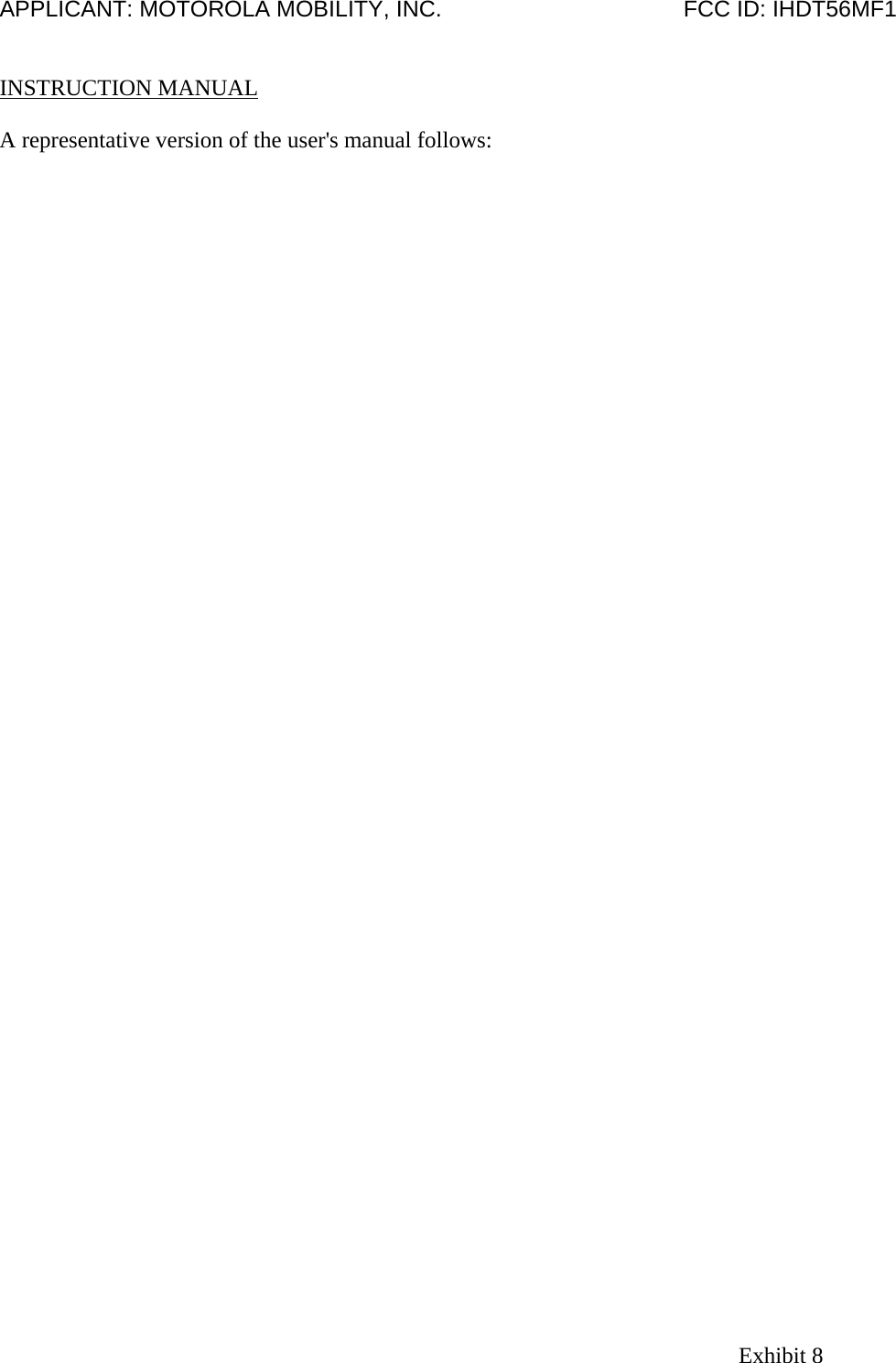 APPLICANT: MOTOROLA MOBILITY, INC.                                      FCC ID: IHDT56MF1   INSTRUCTION MANUAL  A representative version of the user&apos;s manual follows: Exhibit 8 