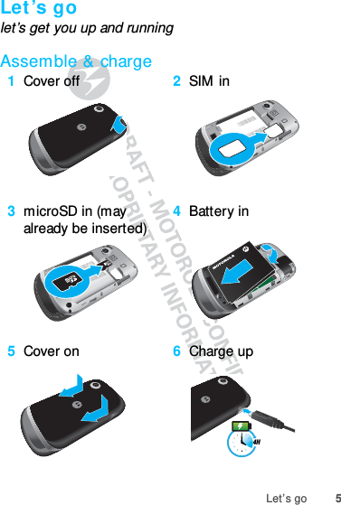 5Let’s goLet’s golet’s get you up and runningAssemble &amp; charge   1Cover off 2SIM  in3microSD in (may already be inserted)4Battery in5Cover on 6Charge up4H