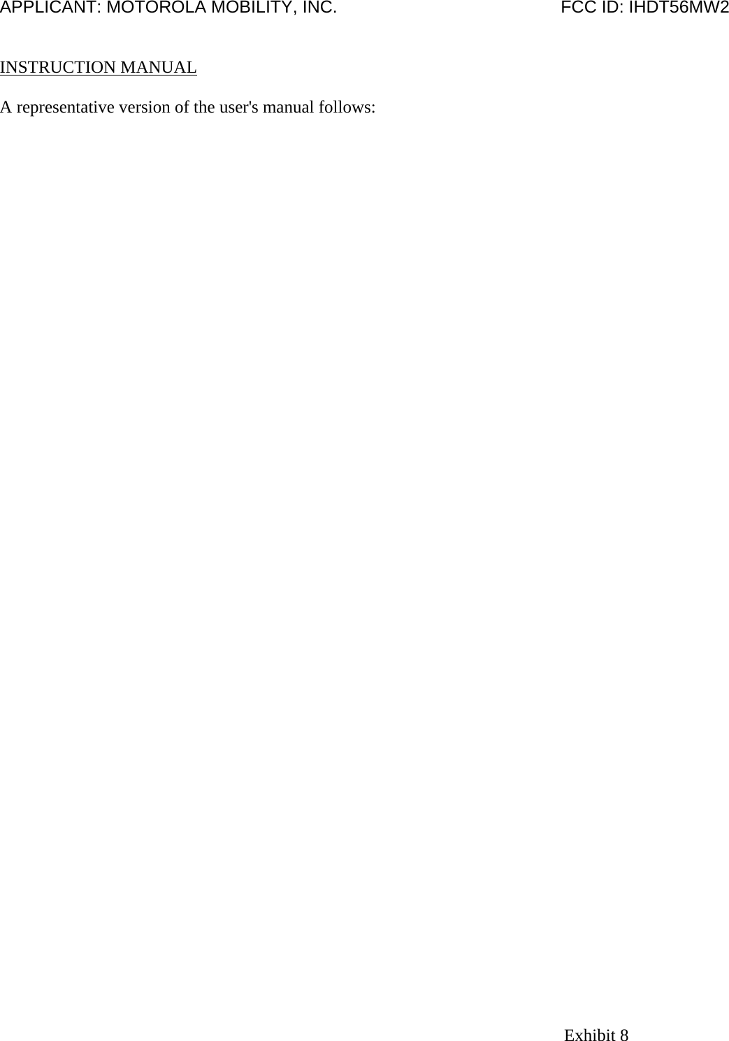 APPLICANT: MOTOROLA MOBILITY, INC.                                              FCC ID: IHDT56MW2   INSTRUCTION MANUAL  A representative version of the user&apos;s manual follows: Exhibit 8 