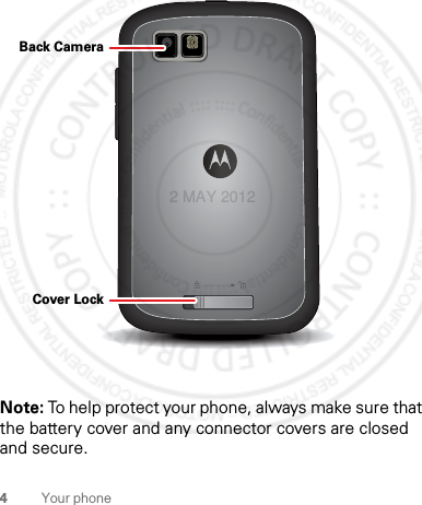 4Your phoneNote: To help protect your phone, always make sure that the battery cover and any connector covers are closed and secure.Back CameraCover Lock2 MAY 2012